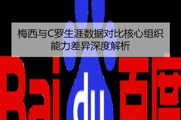 梅西与C罗生涯数据对比核心组织能力差异深度解析